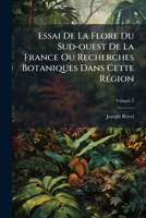 Essai de la Flore Du Sud-Ouest de la France, Ou Recherches Botaniques Faites Dans Cette R�gion, Volume 2 124824219X Book Cover