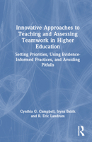 Innovative Approaches to Teaching and Assessing Teamwork in Higher Education: Setting Priorities, Using Evidence-Informed Practices, and Avoiding Pitfalls 1032581344 Book Cover