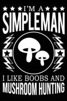 I'm A Simple Man I Like Boobs And Mushroom Hunting: Cute Mushroom Hunting Notebook, Great Accessories & Gift Idea for Mushroom Hunting Lover. Mushroom Hunting Notebook With An Inspirational Quote. B083XVFT6B Book Cover