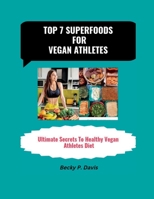 Top 7 Superfoods for Vegan Athletes: Ultimate Secrets To Healthy Vegan Athletes Diet B0BMJM1T1P Book Cover