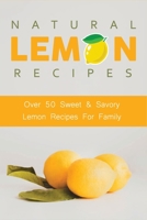 Natural Lemon Recipes: Over 50 Sweet & Savory Lemon Recipes For Family: Lemon Desserts B08WK8GQFS Book Cover