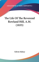 The Life Of The Reverend Rowland Hill 0548699062 Book Cover