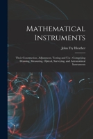 Mathematical Instruments: Their Construction, Adjustment, Testing and Use: Comprising Drawing, Measuring, Optical, Surveying, and Astronomical I 1017406855 Book Cover