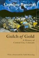 Gulch of Gold: A History of Central City, Colorado 1555662994 Book Cover