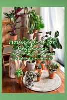 Houseplants for Beginners: How to style and care for beautiful plants: Make your home a healthier and more beautiful place B08ZVF3M5D Book Cover