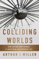 Colliding Worlds: How Cutting-Edge Science Is Redefining Contemporary Art 0393083365 Book Cover