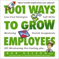 1001 Ways to Grow Employees: Low-Cost Strategies, Soft Skills, Mentoring, Stretch Assignments, OTJ, Microlearning, Peer Coaching, and more 1400258316 Book Cover