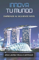 INNOVA TU MUNDO: EMPRENDE AL SIGUIENTE NIVEL (Spanish Edition) B0CKXMSDR5 Book Cover