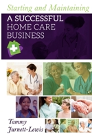 Starting and Maintaining A Successful Home Care Business 1547053666 Book Cover