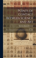 Points of Contact Between Science and Art: A Lecture Delivered at the Royal Institution, January 30, 1863 1022659324 Book Cover