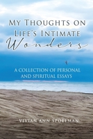 My Thoughts On Life's Intimate Wonders: A Collection of Personal and Spiritual Essays (Latest Edition) 1964148766 Book Cover