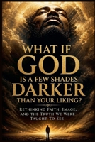 What If God Is a Few Shades Darker Than Your Liking? B0H195W3TY Book Cover