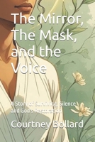 The Mirror, The Mask, and the Voice: A Story of Surviving, Silence and God's Restoration B0FPGG35M1 Book Cover