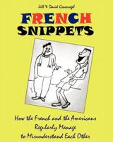 French Snippets: How the French and the Americans Regularly Manage to Misunderstand Each Other 1457514419 Book Cover
