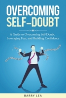 Overcoming Self-Doubt: A guide to overcoming self-doubt, leveraging fear, and building confidence B0F6K754ML Book Cover