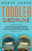 Toddler Discipline: The Ultimate Step by Step Guide to Teach Your Children and Help Them in Boosting Their Confidence 1801680663 Book Cover