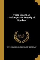 Three Essays on Shakespeare's Tragedy of King Lear 1363894102 Book Cover
