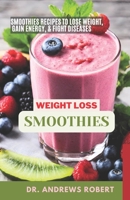 Smoothie for Healthy Weight loss: Smoothies Recipes to Lose Weight, Gain Energy, Fight Disease, B0C9KJ8GSY Book Cover