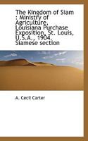 The Kingdom of Siam Ministry of Agriculture Louisiana Purhase Exposition St. Louis Siamese Section 1018979638 Book Cover