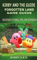 KIRBY AND THE FORGOTTEN LAND GAME GUIDE: BEGINNER'S TUTORIAL, TIPS, AND TECHNIQUES B09WW9VS49 Book Cover