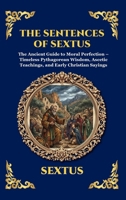 The Sentences of Sextus: The Ancient Guide to Moral Perfection - Timeless Pythagorean Wisdom, Ascetic Teachings, and Early Christian Sayings (Library of Alexandria - Esoteric) 1807527689 Book Cover