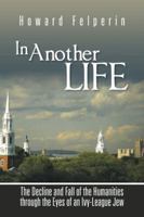 In Another Life: The Decline and Fall of the Humanities Through the Eyes of an Ivy-League Jew 1491895594 Book Cover