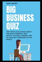 Big Business Quiz: 1001 Trivia Challenges about the Most Powerful Real Estate, Telecom, Pharma, and Oil and Gas Companies in the World B08YHZTW9V Book Cover