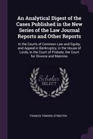 An Analytical Digest of the Cases Published in the New Series of the Law Journal Reports and Other Reports: In the Courts of Common Law and Equity, and Appeal in Bankruptcy, in the House of Lords, in  1344610757 Book Cover