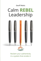 Calm REBEL Leadership: Reclaim your authenticity in a system that erodes it B0FSDT6ZRL Book Cover