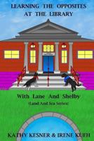 Learning The Opposites At The Library With Lane And Shelby 1493543393 Book Cover