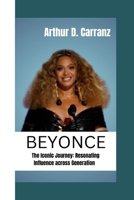 BEYONCE: THE ICONIC JOURNEY: RESONATING INFLUENCE ACROSS GENERATION B0CL4HW34K Book Cover
