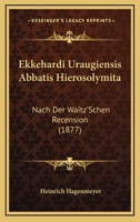 Ekkehardi Uraugiensis Abbatis Hierosolymita Nach Der Waitz'schen Recension Mit Erl�uterungen Und Einem Anhange 1146850980 Book Cover