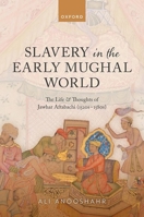 Slavery in the Early Mughal World: The Life and Thoughts of Jawhar Aftabachi (1520s–1580s) 0198937458 Book Cover