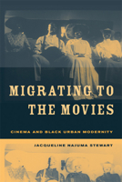 Migrating to the Movies: Cinema and Black Urban Modernity 0520233492 Book Cover