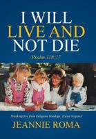 I Will Live and Not Die: Psalm 118:17 1524528358 Book Cover