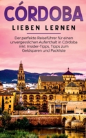C?rdoba lieben lernen: Der perfekte Reisef?hrer f?r einen unvergesslichen Aufenthalt in C?rdoba inkl. Insider-Tipps, Tipps zum Geldsparen und 3751924574 Book Cover