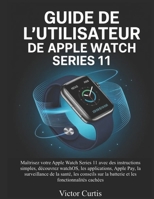 GUIDE DE L'UTILISATEUR DE L'APPLE WATCH SERIES 11 (French Edition) B0GX1KHBX1 Book Cover