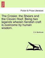 The Crosier, the Shears and the Cloven Hoof. Being two legends wherein fiendish craft is overcome by human wisdom. 1241044015 Book Cover