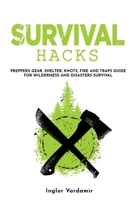 Survival Hacks: Preppers gear, shelter, knots, fire and traps guide for wilderness and disasters survival B08GLSWX95 Book Cover