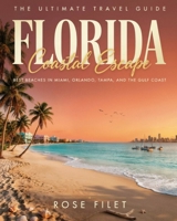 FLORIDA COASTAL ESCAPE GUIDE: BEST BEACHES IN MIAMI, ORLANDO, TAMPA AND THE GULF COAST B0HGP1DW7R Book Cover