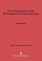 Pavel Axelrod and the Development of Menshevism (Russian Research Centre Study) 0674280172 Book Cover