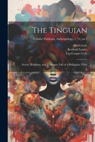 The Tinguian; Social, Religious, and Economic Life of a Philippine Tribe; Volume Fieldiana, Anthropology, v. 14, no.2 1021798576 Book Cover