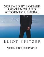 Screwed by Former Governor and Attorney General: Eliot Spitzer 1456336177 Book Cover