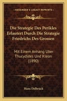 Die Strategie Des Perikles Erlautert Durch Die Strategie Friedrichs Des Grossen: Mit Einem Anhang Uber Thucydides Und Kleon (1890) 1161130705 Book Cover