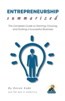 ENTREPRENEURSHIP Summarized: The Complete Guide to Starting, Growing, and Scaling a Successful Business (Business Summit Collection) B0F1V5DS2Y Book Cover