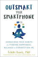 Outsmart Your Smartphone: Conscious Tech Habits for Finding Happiness, Balance, and Connection IRL 1684033497 Book Cover