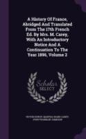A History Of France, Abridged And Translated From The 17th French Ed. By Mrs. M. Carey, With An Introductory Notice And A Continuation To The Year 1896, Volume 2 1379034620 Book Cover