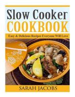 Slow Cooker Cookbook: Easy & Delicious Recipes Everyone Will Love 1495274195 Book Cover