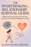 The Overthinking in Relationship Survival Guide: Break Free from Doubt and Insecurity, and Discover a More Fulfilling Partnership B0F79CQK3Z Book Cover