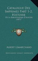 Catalogue Des Imprimes Part 1-2, Histoire: De La Bibliotheque D'Angers (1871) 1168137446 Book Cover